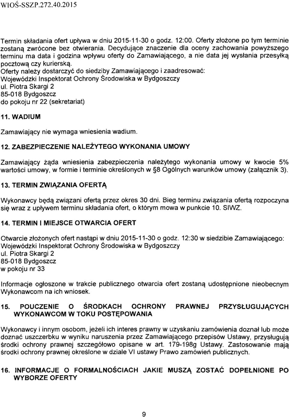 Oferty nale±y dostarczyd do siedziby Zamawiaja^cego i zaadresowac: Wojewodzki Inspektorat Ochrony Srodowiska w Bydgoszczy ul. Piotra Skargi 2 85-018 Bydgoszcz do pokoju nr 22 (sekretariat) 11.