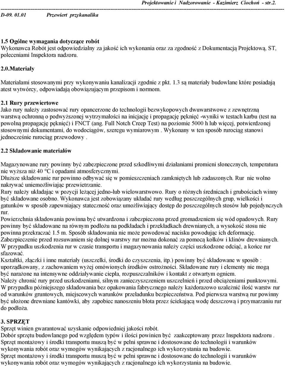Materiały Materiałami stosowanymi przy wykonywaniu kanalizacji zgodnie z pkt. 1.3 są materiały budowlane które posiadają atest wytwórcy, odpowiadają obowiązującym przepisom i normom. 2.
