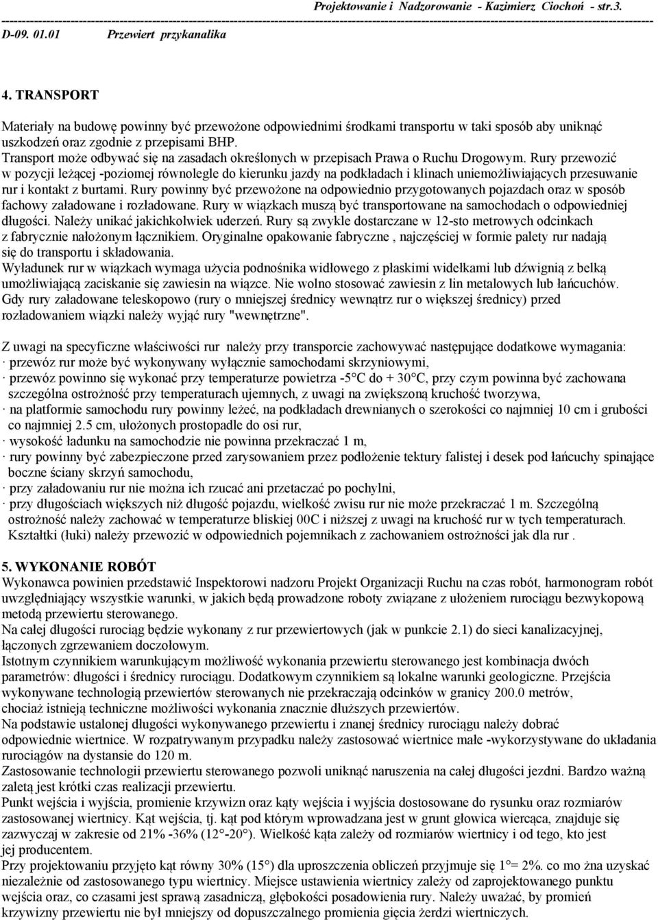 Transport może odbywać się na zasadach określonych w przepisach Prawa o Ruchu Drogowym.