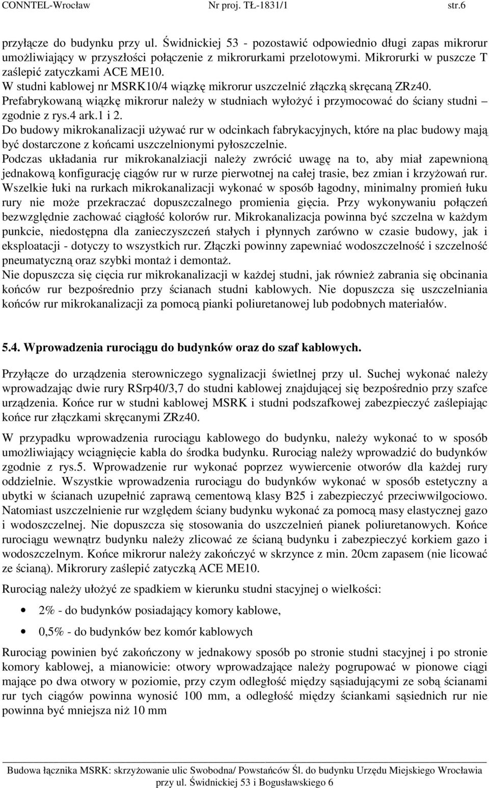 Prefabrykowaną wiązkę mikrorur należy w studniach wyłożyć i przymocować do ściany studni zgodnie z rys.4 ark.1 i 2.