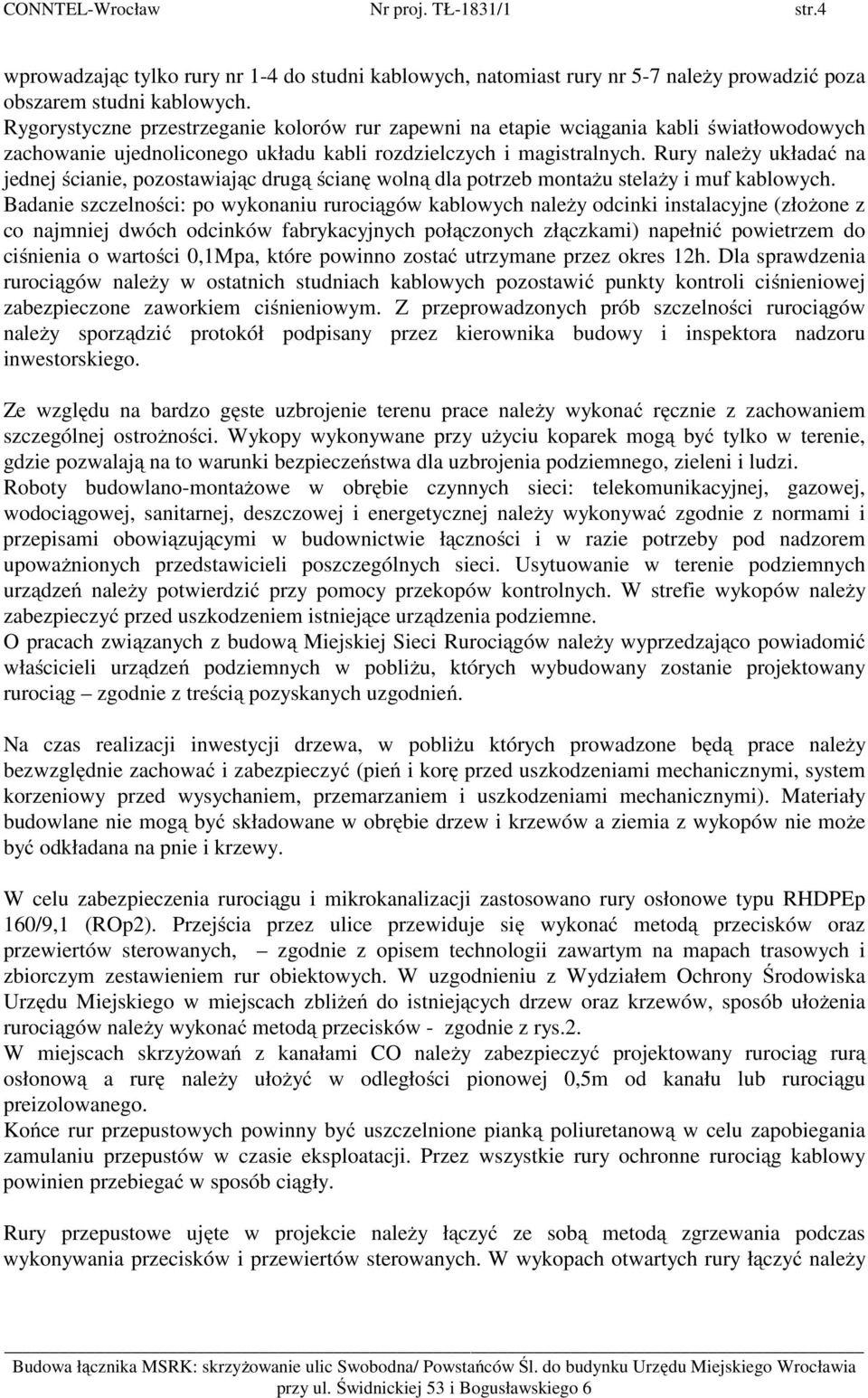 Rury należy układać na jednej ścianie, pozostawiając drugą ścianę wolną dla potrzeb montażu stelaży i muf kablowych.