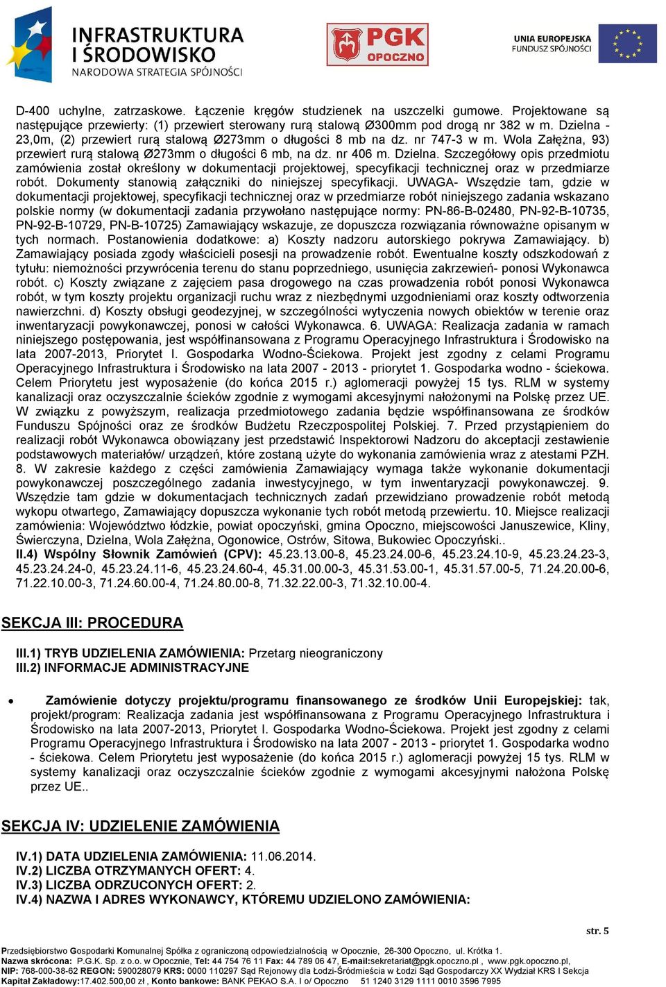 Szczegółowy opis przedmiotu zamówienia został określony w dokumentacji projektowej, specyfikacji technicznej oraz w przedmiarze robót. Dokumenty stanowią załączniki do niniejszej specyfikacji.