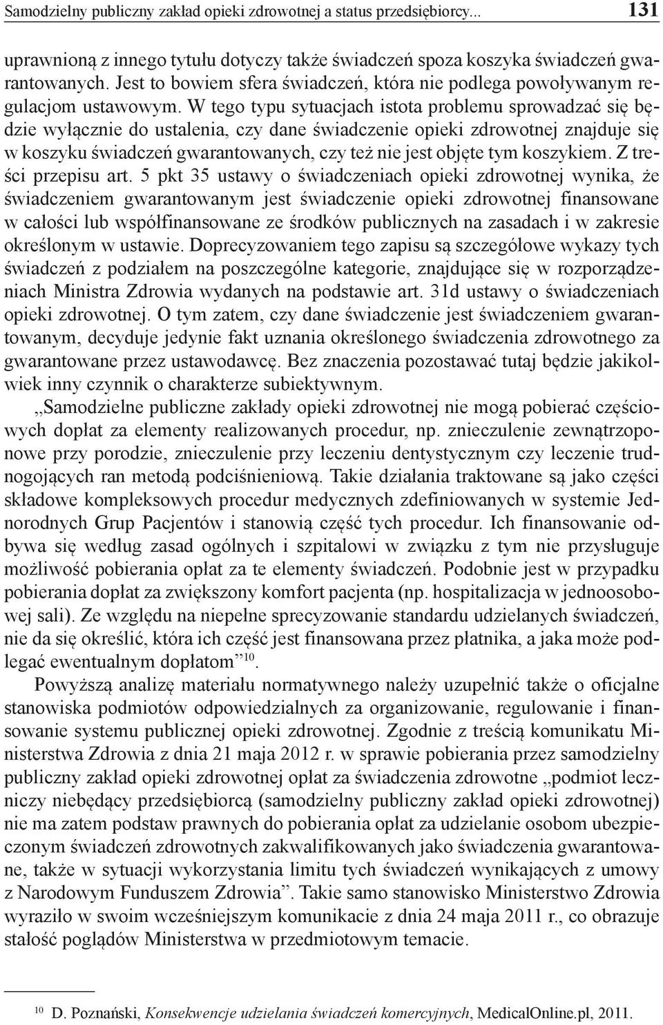 W tego typu sytuacjach istota problemu sprowadzać się będzie wyłącznie do ustalenia, czy dane świadczenie opieki zdrowotnej znajduje się w koszyku świadczeń gwarantowanych, czy też nie jest objęte
