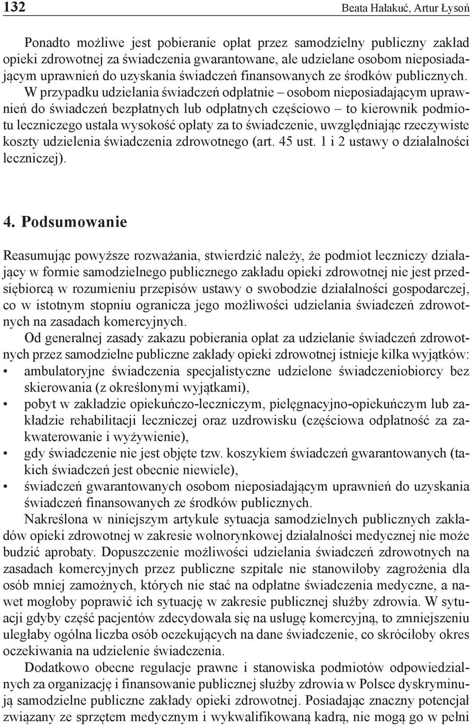 W przypadku udzielania świadczeń odpłatnie osobom nieposiadającym uprawnień do świadczeń bezpłatnych lub odpłatnych częściowo to kierownik podmiotu leczniczego ustala wysokość opłaty za to