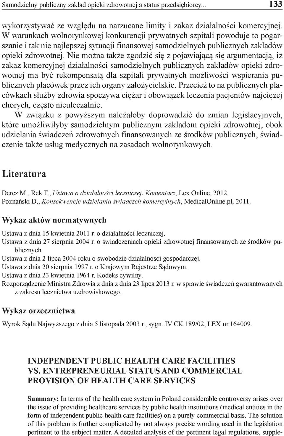 Nie można także zgodzić się z pojawiającą się argumentacją, iż zakaz komercyjnej działalności samodzielnych publicznych zakładów opieki zdrowotnej ma być rekompensatą dla szpitali prywatnych