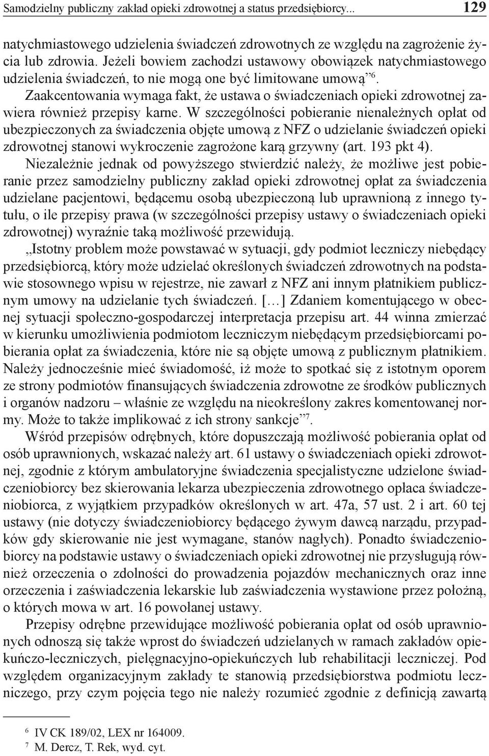 Zaakcentowania wymaga fakt, że ustawa o świadczeniach opieki zdrowotnej zawiera również przepisy karne.