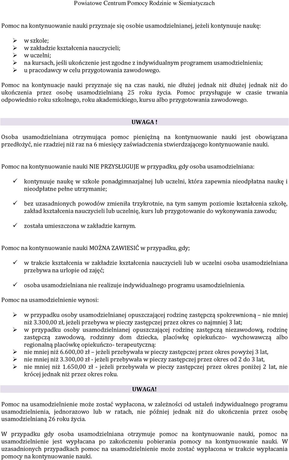 Pomoc na kontynuacje nauki przyznaje się na czas nauki, nie dłużej jednak niż dłużej jednak niż do ukończenia przez osobę usamodzielnianą 25 roku życia.