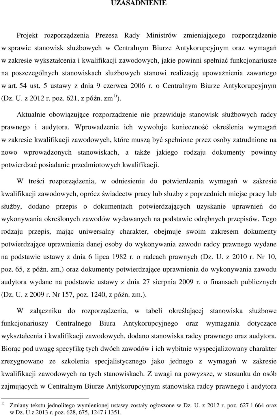 o Centralnym Biurze Antykorupcyjnym (Dz. U. z 2012 r. poz. 621, z późn. zm 1) ). Aktualnie obowiązujące rozporządzenie nie przewiduje stanowisk służbowych radcy prawnego i audytora.