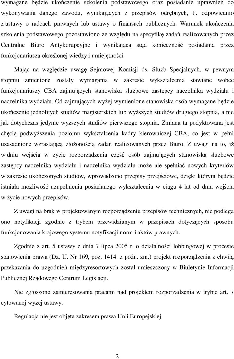 Warunek ukończenia szkolenia podstawowego pozostawiono ze względu na specyfikę zadań realizowanych przez Centralne Biuro Antykorupcyjne i wynikającą stąd konieczność posiadania przez funkcjonariusza