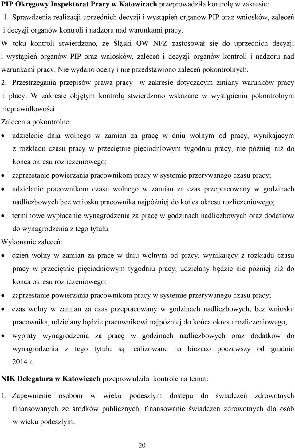 W toku kontroli stwierdzono, że Śląski OW NFZ zastosował się do uprzednich decyzji i wystąpień organów PIP oraz wniosków, zaleceń i decyzji organów kontroli i nadzoru nad warunkami pracy.
