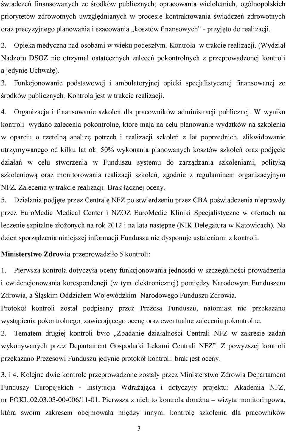 (Wydział Nadzoru DSOZ nie otrzymał ostatecznych zaleceń pokontrolnych z przeprowadzonej kontroli a jedynie Uchwałę). 3.