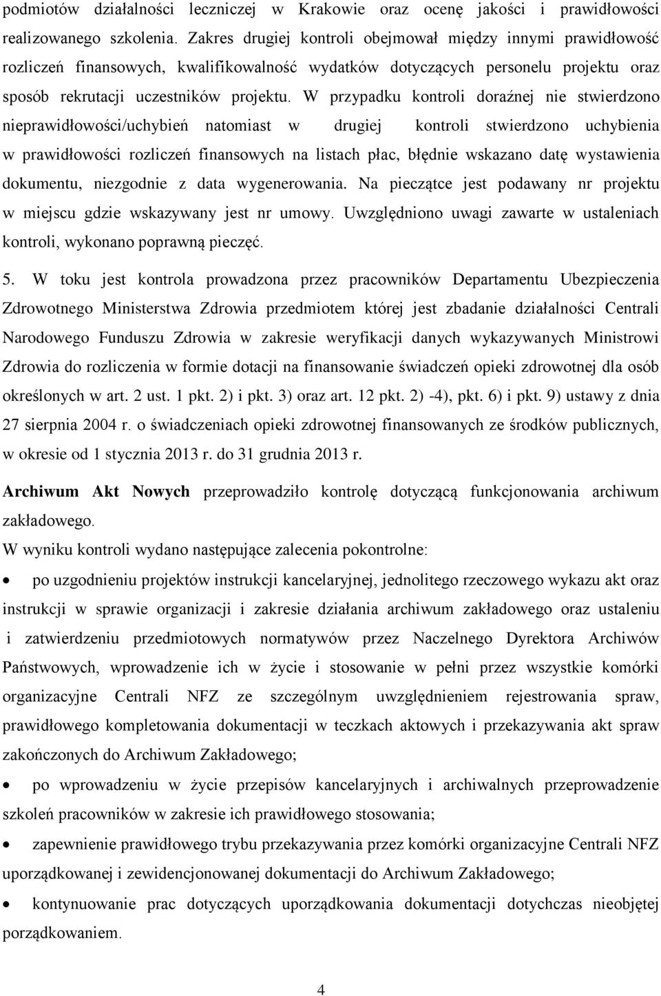 W przypadku kontroli doraźnej nie stwierdzono nieprawidłowości/uchybień natomiast w drugiej kontroli stwierdzono uchybienia w prawidłowości rozliczeń finansowych na listach płac, błędnie wskazano