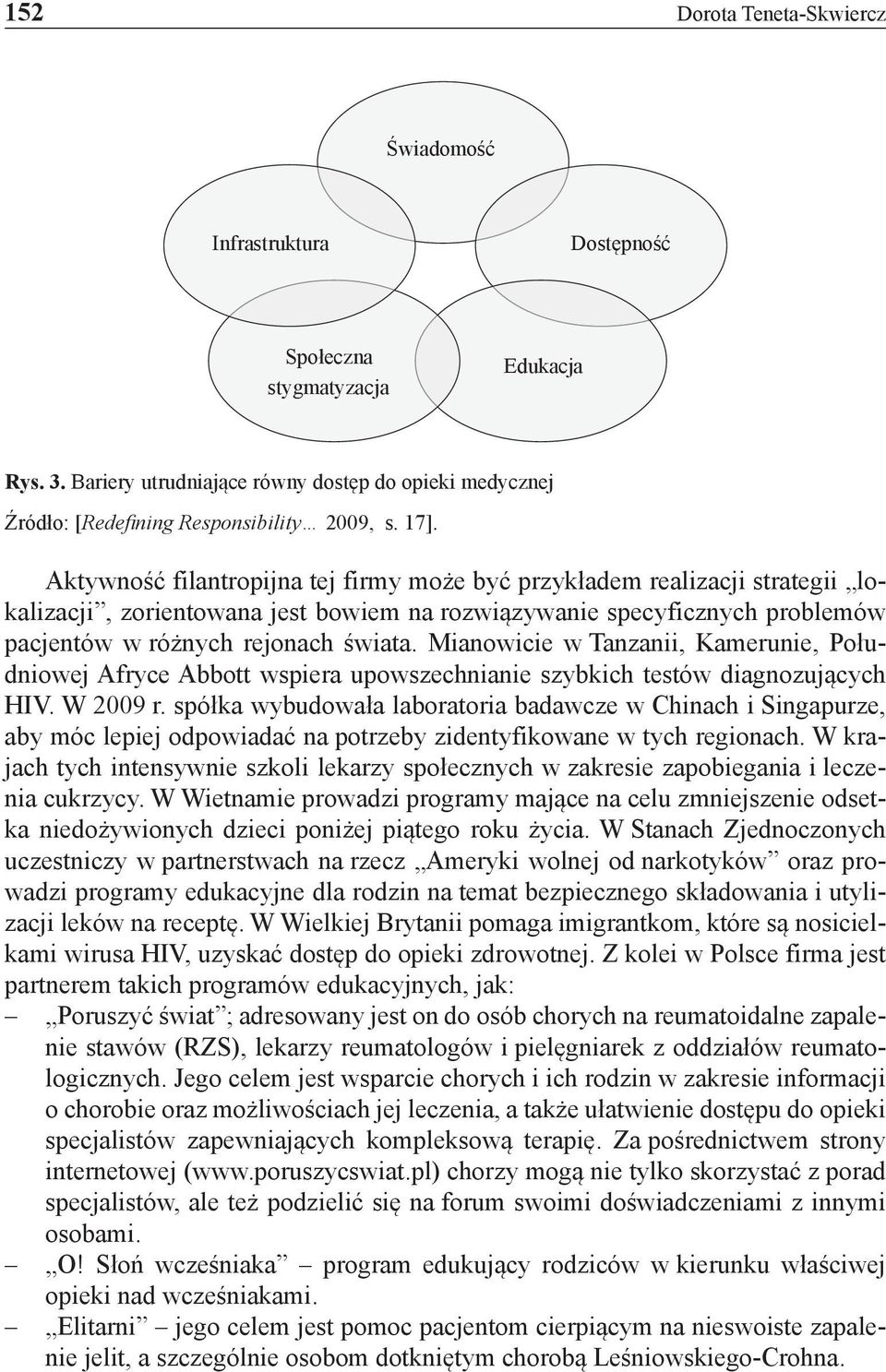 Aktywność filantropijna tej firmy może być przykładem realizacji strategii lokalizacji, zorientowana jest bowiem na rozwiązywanie specyficznych problemów pacjentów w różnych rejonach świata.