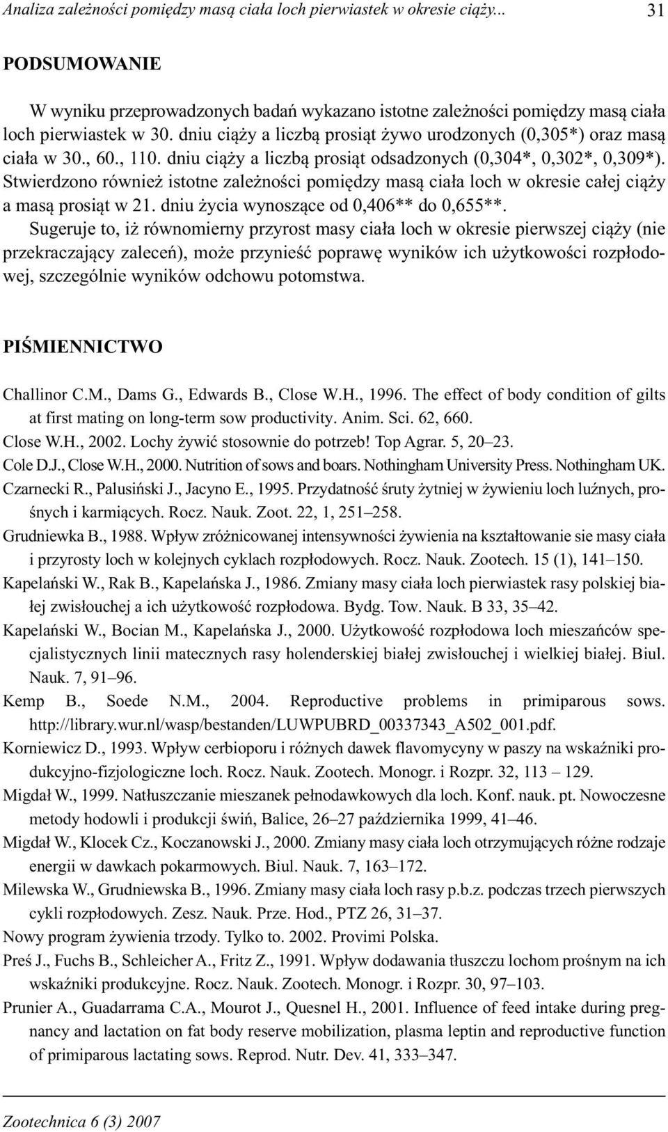 Stwierdzono również istotne zależności pomiędzy masą ciała loch w okresie całej ciąży a masą prosiąt w 21. dniu życia wynoszące od 0,406** do 0,655**.