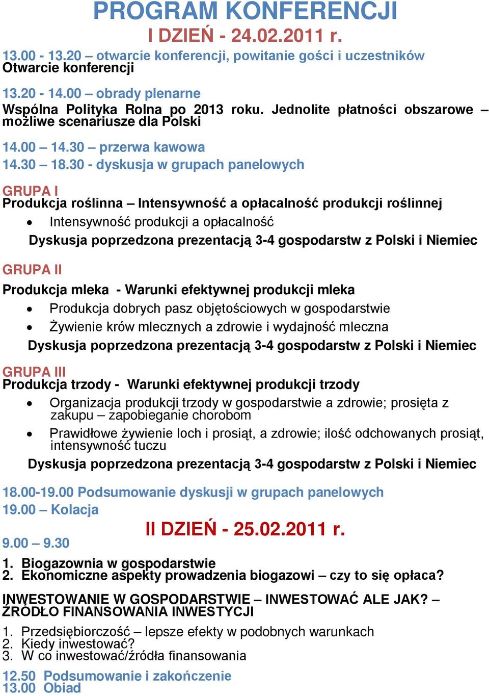 30 - dyskusja w grupach panelowych GRUPA I Produkcja roślinna Intensywność a opłacalność produkcji roślinnej Intensywność produkcji a opłacalność Dyskusja poprzedzona prezentacją 3-4 gospodarstw z