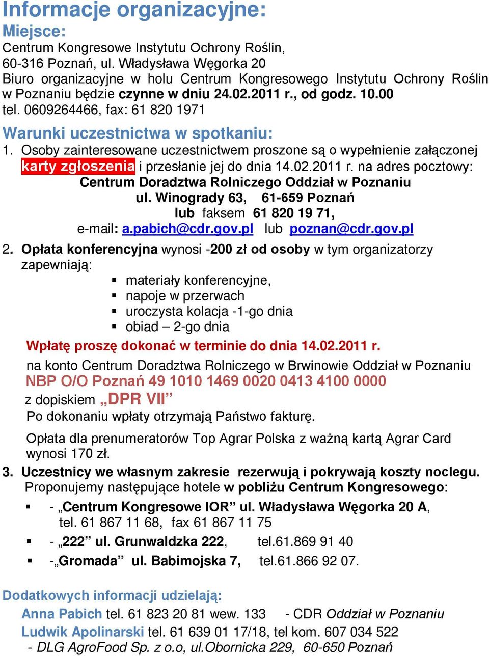 0609264466, fax: 61 820 1971 Warunki uczestnictwa w spotkaniu: 1. Osoby zainteresowane uczestnictwem proszone są o wypełnienie załączonej karty zgłoszenia i przesłanie jej do dnia 14.02.2011 r.