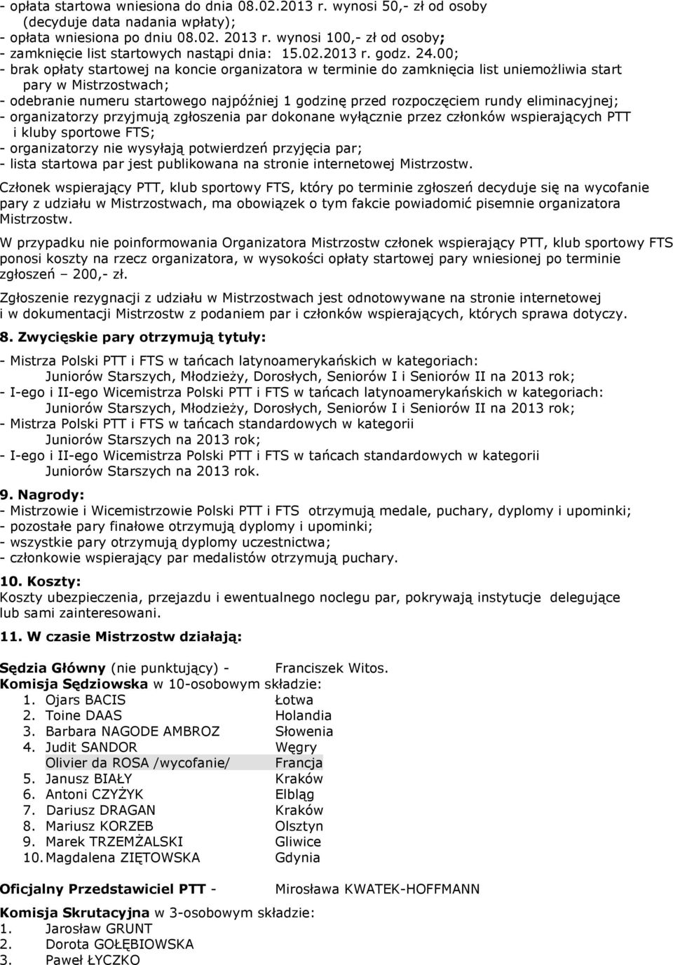 00; - brak opłaty startowej na koncie organizatora w terminie do zamknięcia list uniemożliwia start pary w Mistrzostwach; - odebranie numeru startowego najpóźniej 1 godzinę przed rozpoczęciem rundy