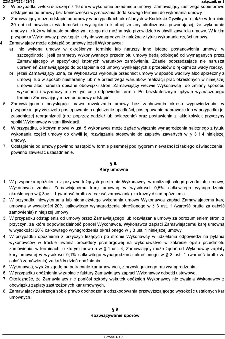 umowy nie leży w interesie publicznym, czego nie można było przewidzieć w chwili zawarcia umowy. W takim przypadku Wykonawcy przysługuje jedynie wynagrodzenie należne z tytułu wykonania części umowy.