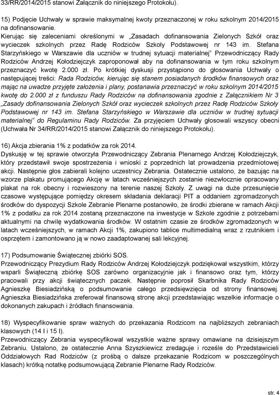 Stefana Starzyńskiego w Warszawie dla uczniów w trudnej sytuacji materialnej Przewodniczący Rady Rodziców Andrzej Kołodziejczyk zaproponował aby na dofinansowania w tym roku szkolnym przeznaczyć