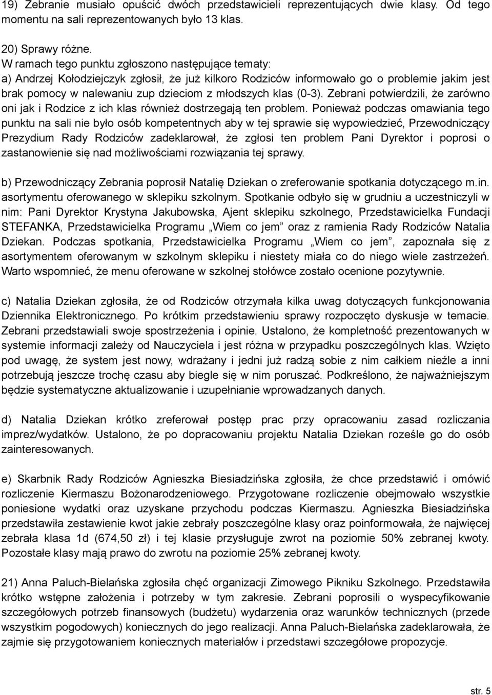 klas (0-3). Zebrani potwierdzili, że zarówno oni jak i Rodzice z ich klas również dostrzegają ten problem.