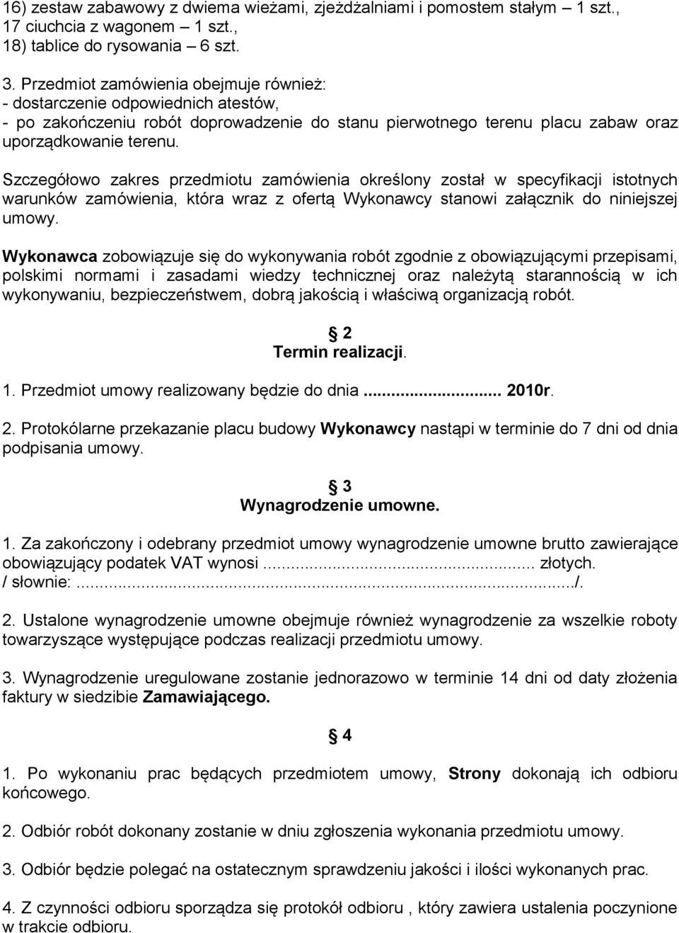 Szczegółowo zakres przedmiotu zamówienia określony został w specyfikacji istotnych warunków zamówienia, która wraz z ofertą Wykonawcy stanowi załącznik do niniejszej umowy.