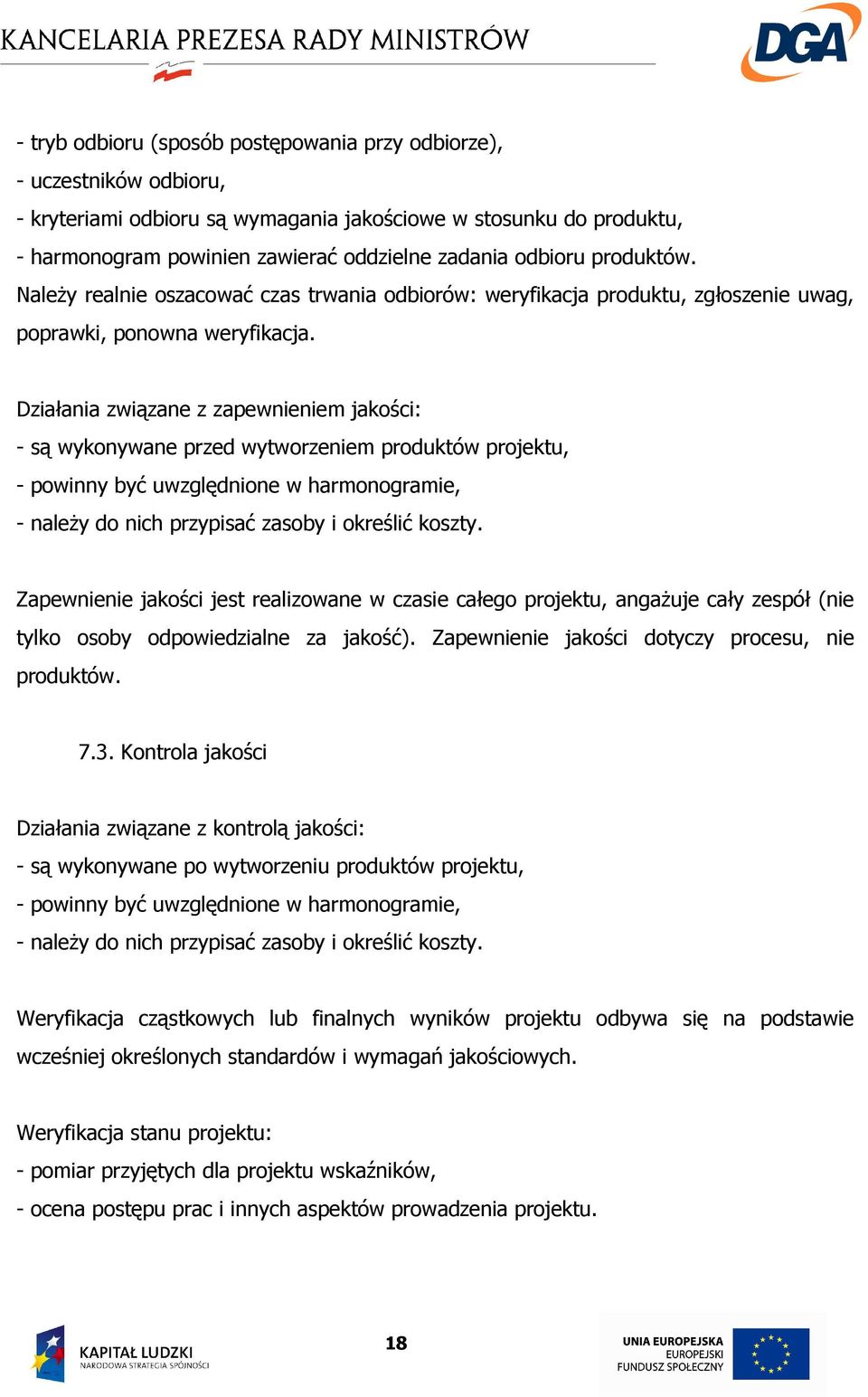 Działania związane z zapewnieniem jakości: - są wykonywane przed wytworzeniem produktów projektu, - powinny być uwzględnione w harmonogramie, - naleŝy do nich przypisać zasoby i określić koszty.