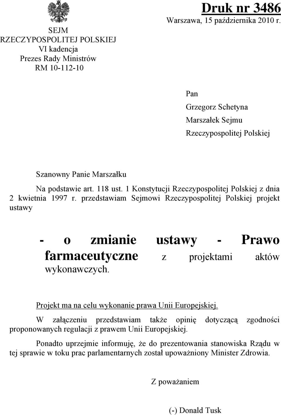przedstawiam Sejmowi Rzeczypospolitej Polskiej projekt ustawy - o zmianie ustawy - Prawo farmaceutyczne z projektami aktów wykonawczych. Projekt ma na celu wykonanie prawa Unii Europejskiej.