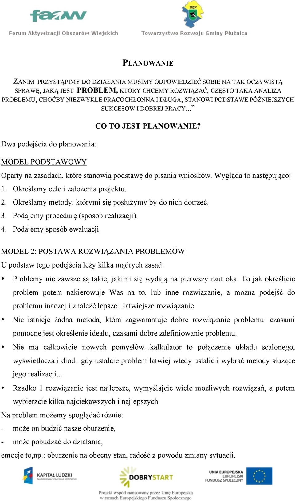 Wygląda to następująco: 1. Określamy cele i założenia projektu. 2. Określamy metody, którymi się posłużymy by do nich dotrzeć. 3. Podajemy procedurę (sposób realizacji). 4. Podajemy sposób ewaluacji.