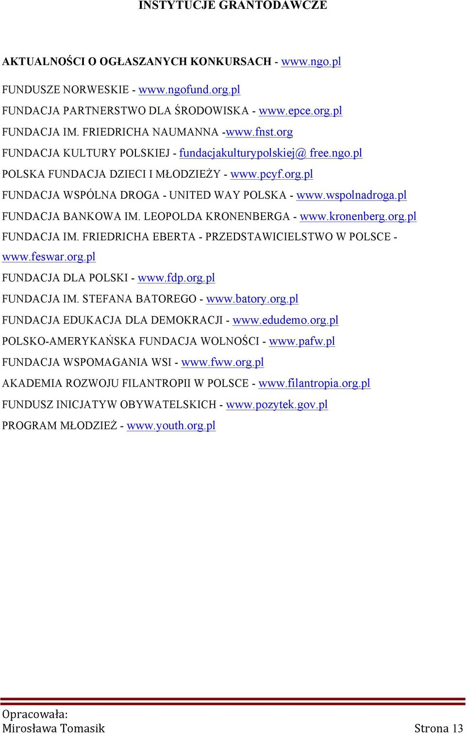 wspolnadroga.pl FUNDACJA BANKOWA IM. LEOPOLDA KRONENBERGA - www.kronenberg.org.pl FUNDACJA IM. FRIEDRICHA EBERTA - PRZEDSTAWICIELSTWO W POLSCE - www.feswar.org.pl FUNDACJA DLA POLSKI - www.fdp.org.pl FUNDACJA IM. STEFANA BATOREGO - www.