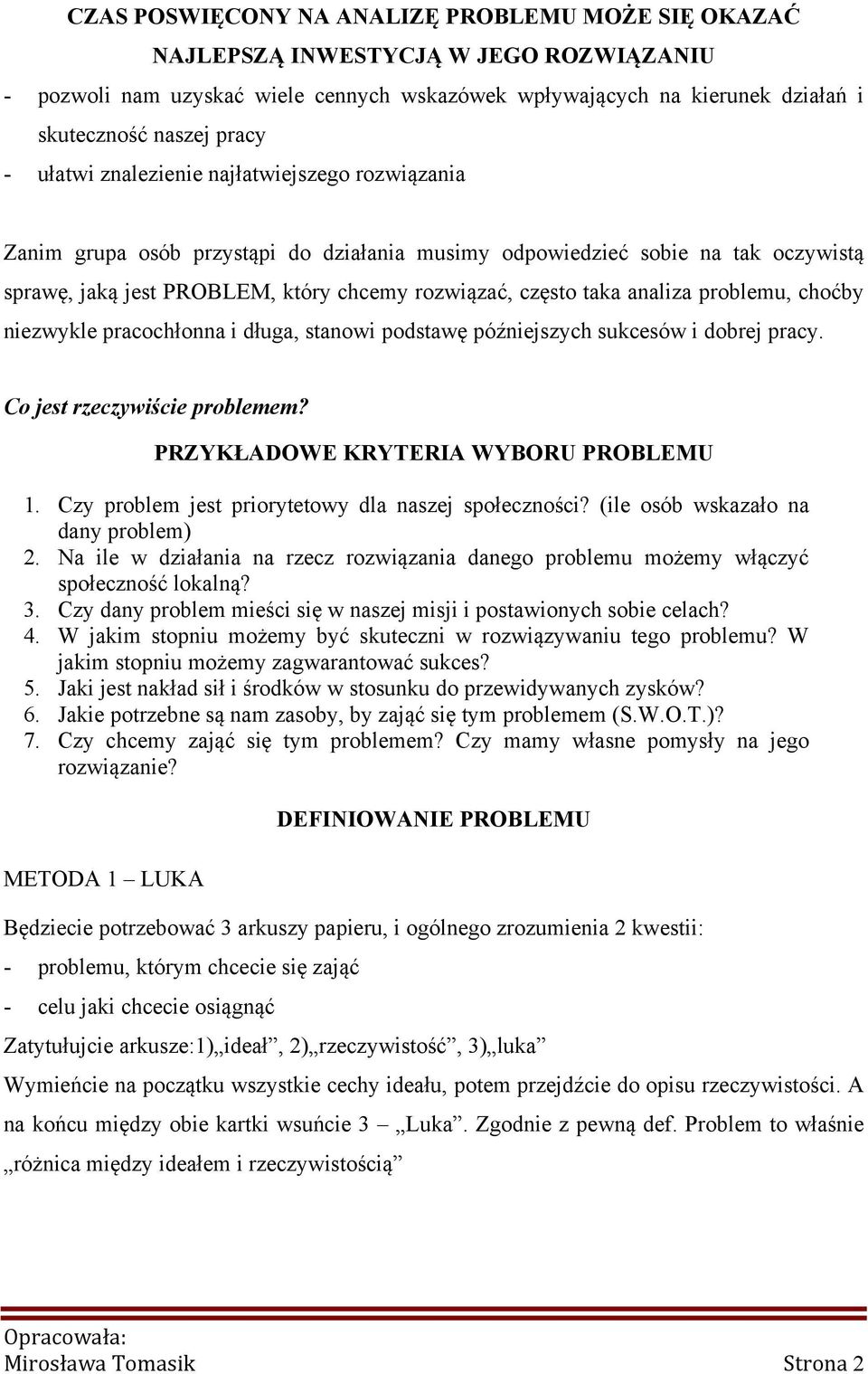 analiza problemu, choćby niezwykle pracochłonna i długa, stanowi podstawę późniejszych sukcesów i dobrej pracy. Co jest rzeczywiście problemem? PRZYKŁADOWE KRYTERIA WYBORU PROBLEMU 1.