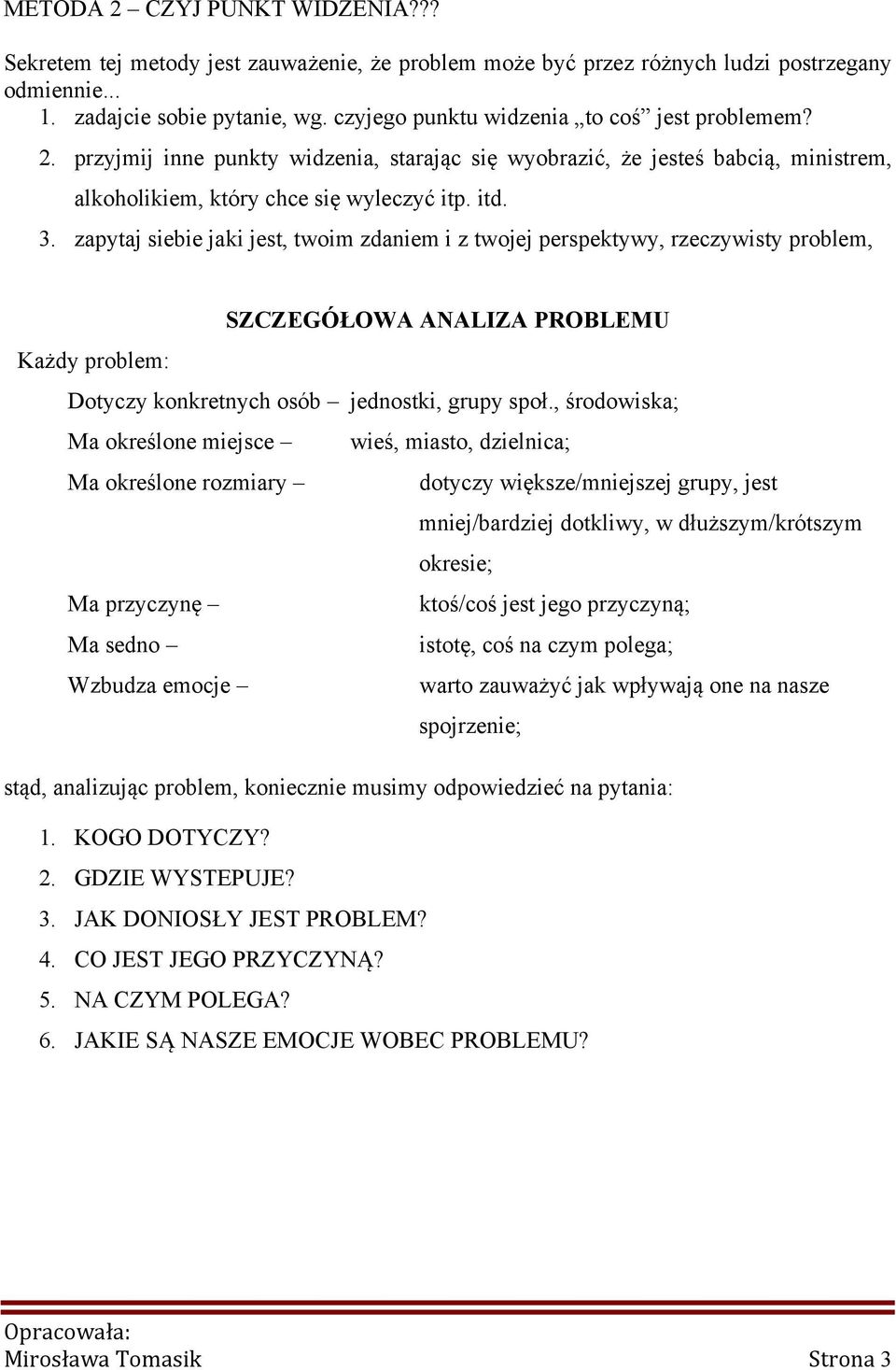 zapytaj siebie jaki jest, twoim zdaniem i z twojej perspektywy, rzeczywisty problem, SZCZEGÓŁOWA ANALIZA PROBLEMU Każdy problem: Dotyczy konkretnych osób jednostki, grupy społ.