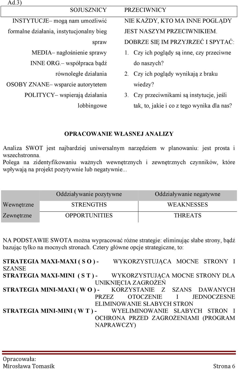 DOBRZE SIĘ IM PRZYJRZEĆ I SPYTAĆ: 1. Czy ich poglądy są inne, czy przeciwne do naszych? 2. Czy ich poglądy wynikają z braku wiedzy? 3.