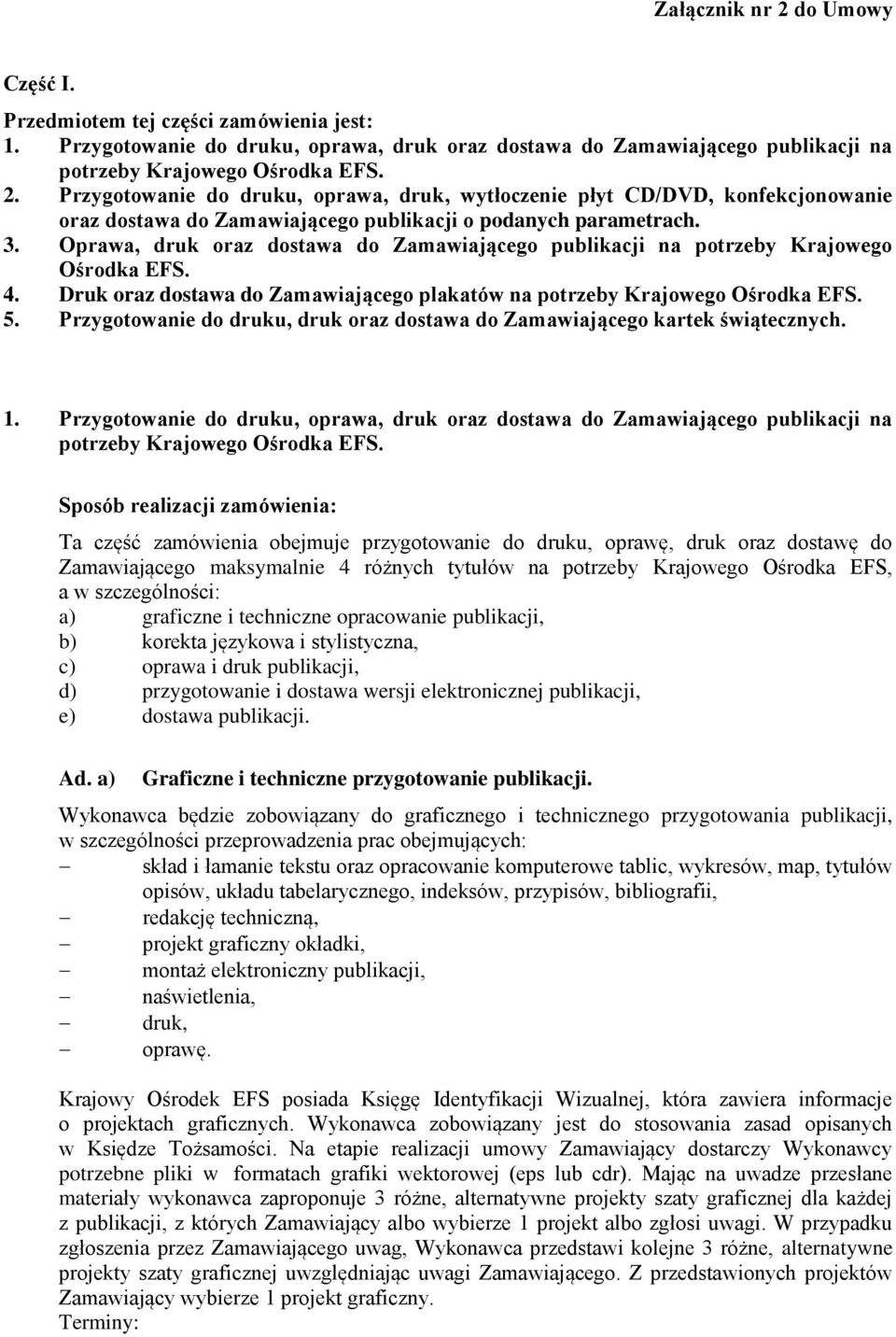 Przygotowanie do druku, druk oraz dostawa do Zamawiającego kartek świątecznych. 1. Przygotowanie do druku, oprawa, druk oraz dostawa do Zamawiającego publikacji na potrzeby Krajowego Ośrodka EFS.