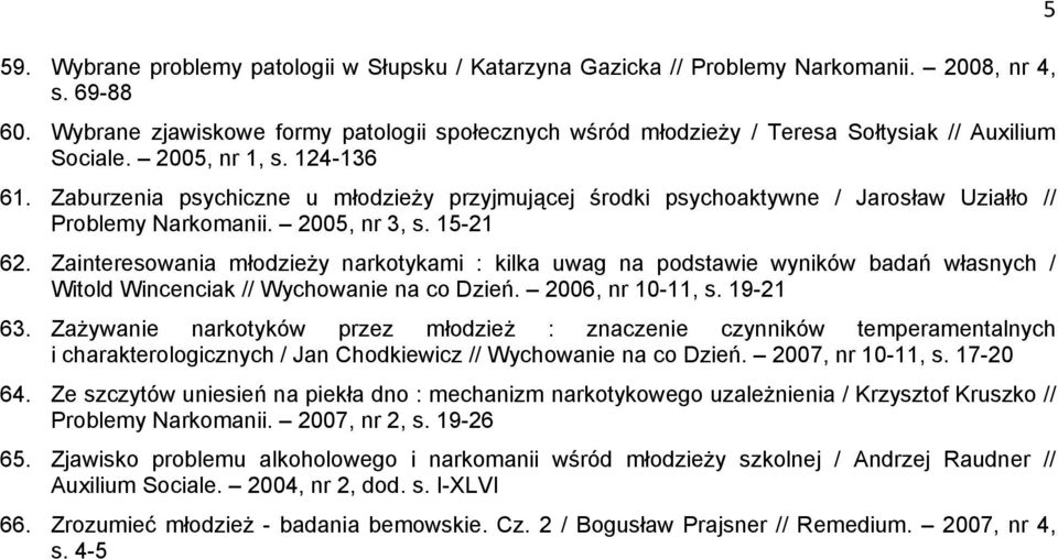 Zaburzenia psychiczne u młodzieży przyjmującej środki psychoaktywne / Jarosław Uziałło // Problemy Narkomanii. 2005, nr 3, s. 15-21 62.