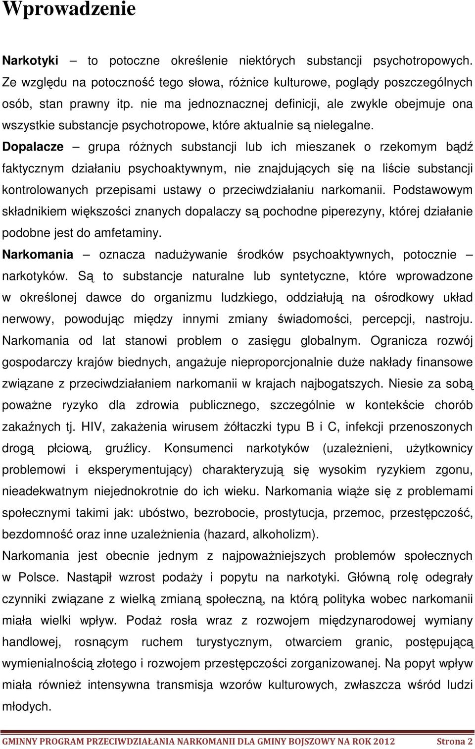 Dopalacze grupa różnych substancji lub ich mieszanek o rzekomym bądź faktycznym działaniu psychoaktywnym, nie znajdujących się na liście substancji kontrolowanych przepisami ustawy o przeciwdziałaniu
