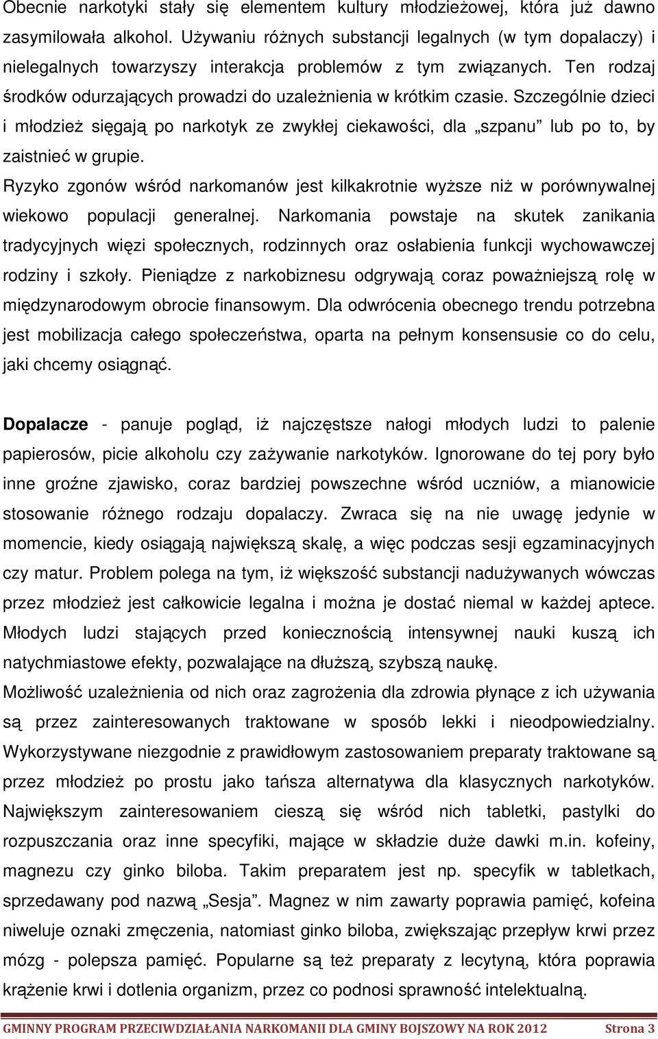 Szczególnie dzieci i młodzież sięgają po narkotyk ze zwykłej ciekawości, dla szpanu lub po to, by zaistnieć w grupie.
