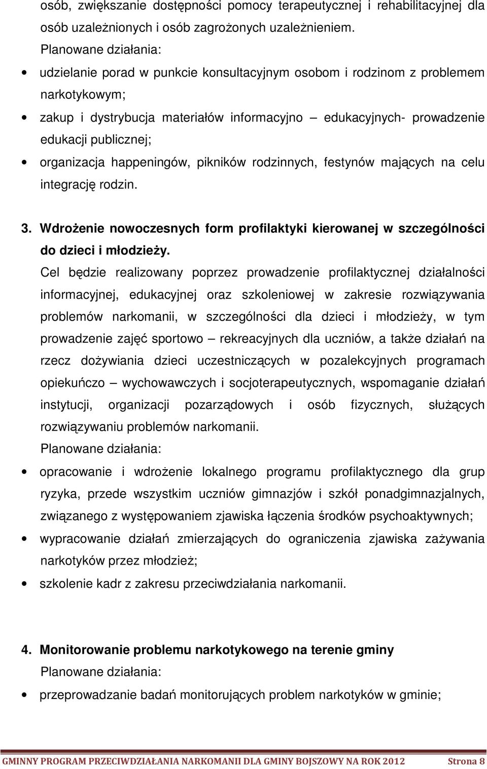 organizacja happeningów, pikników rodzinnych, festynów mających na celu integrację rodzin. 3. Wdrożenie nowoczesnych form profilaktyki kierowanej w szczególności do dzieci i młodzieży.