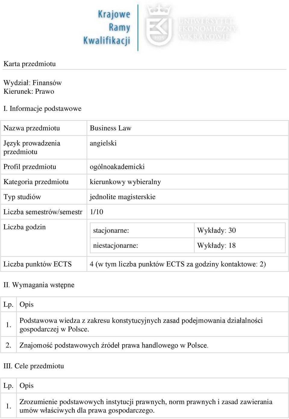 magisterskie Liczba semestrów/semestr 1/10 Liczba godzin stacjonarne: Wykłady: 30 niestacjonarne: Wykłady: 18 Liczba punktów ECTS 4 (w tym liczba punktów ECTS za godziny kontaktowe: 2) II.