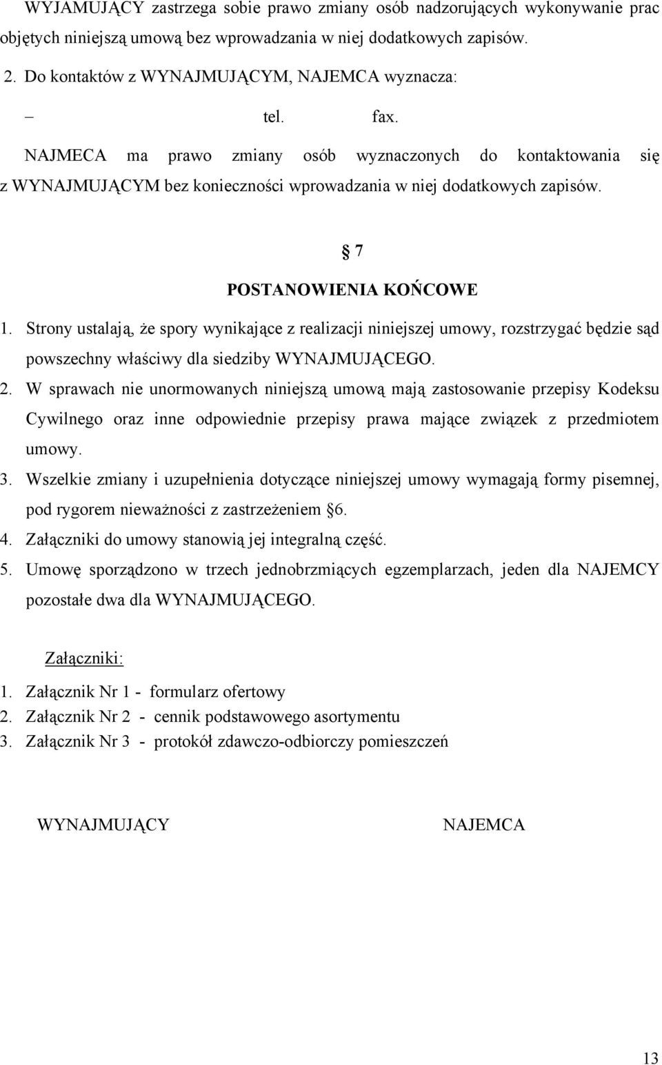 Strony ustalają, że spory wynikające z realizacji niniejszej umowy, rozstrzygać będzie sąd powszechny właściwy dla siedziby WYNAJMUJĄCEGO. 2.