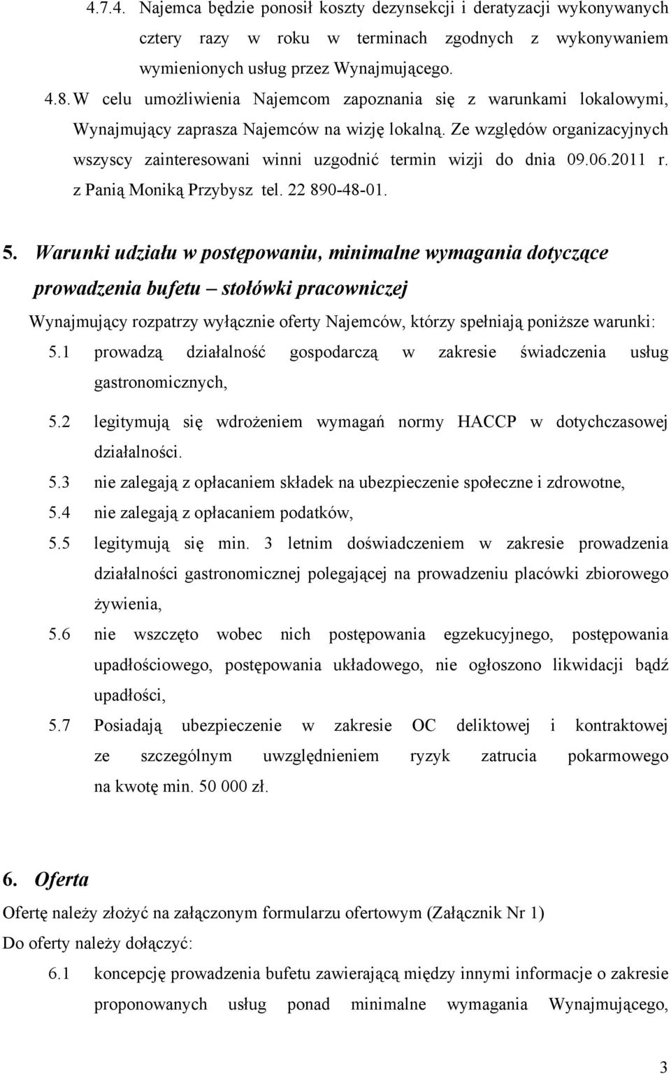 Ze względów organizacyjnych wszyscy zainteresowani winni uzgodnić termin wizji do dnia 09.06.2011 r. z Panią Moniką Przybysz tel. 22 890-48-01. 5.