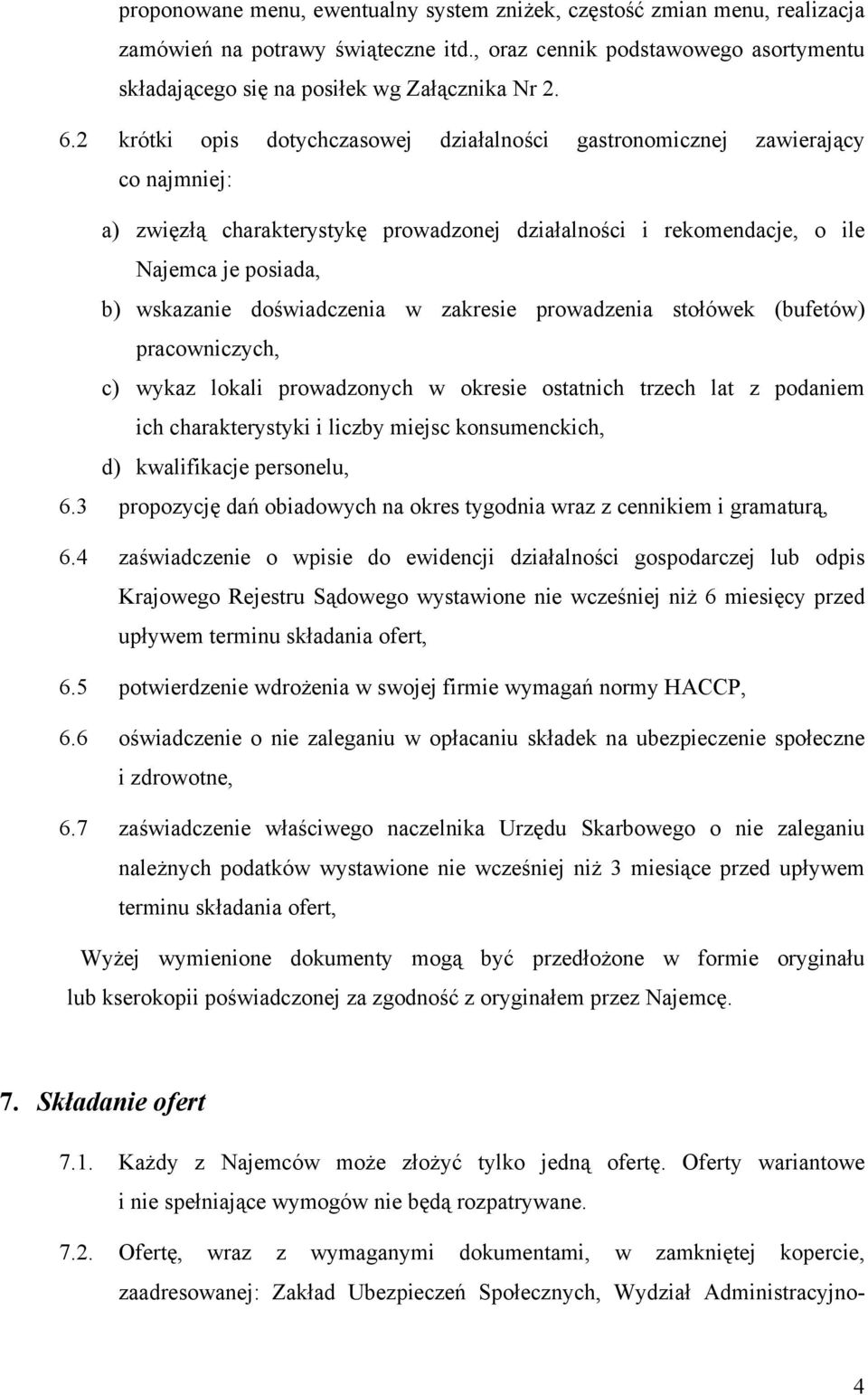 doświadczenia w zakresie prowadzenia stołówek (bufetów) pracowniczych, c) wykaz lokali prowadzonych w okresie ostatnich trzech lat z podaniem ich charakterystyki i liczby miejsc konsumenckich, d)