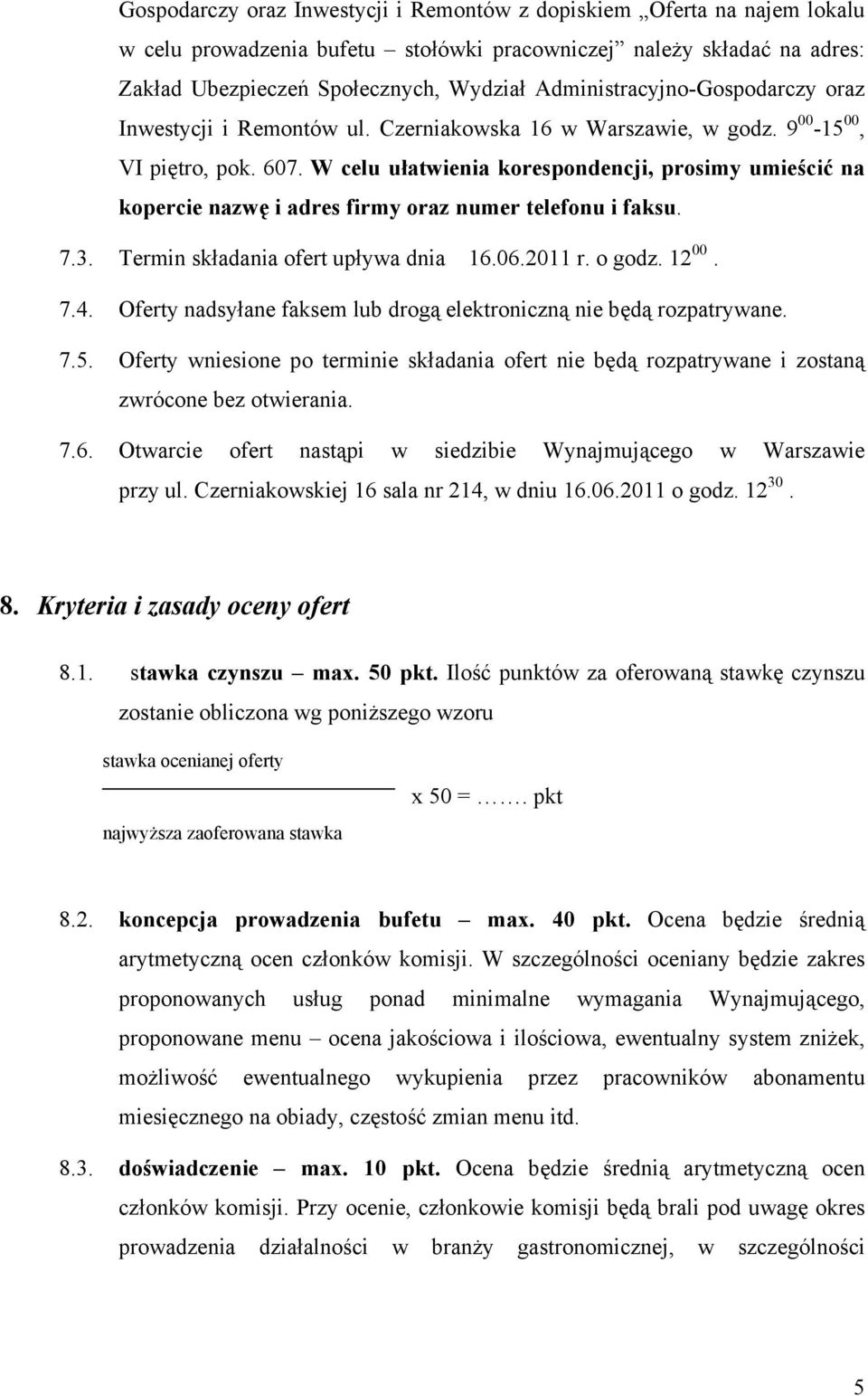 W celu ułatwienia korespondencji, prosimy umieścić na kopercie nazwę i adres firmy oraz numer telefonu i faksu. 7.3. Termin składania ofert upływa dnia 16.06.2011 r. o godz. 12 00. 7.4.