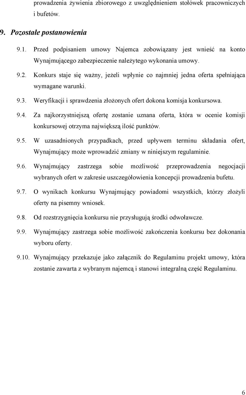Konkurs staje się ważny, jeżeli wpłynie co najmniej jedna oferta spełniająca wymagane warunki. 9.3. Weryfikacji i sprawdzenia złożonych ofert dokona komisja konkursowa. 9.4.