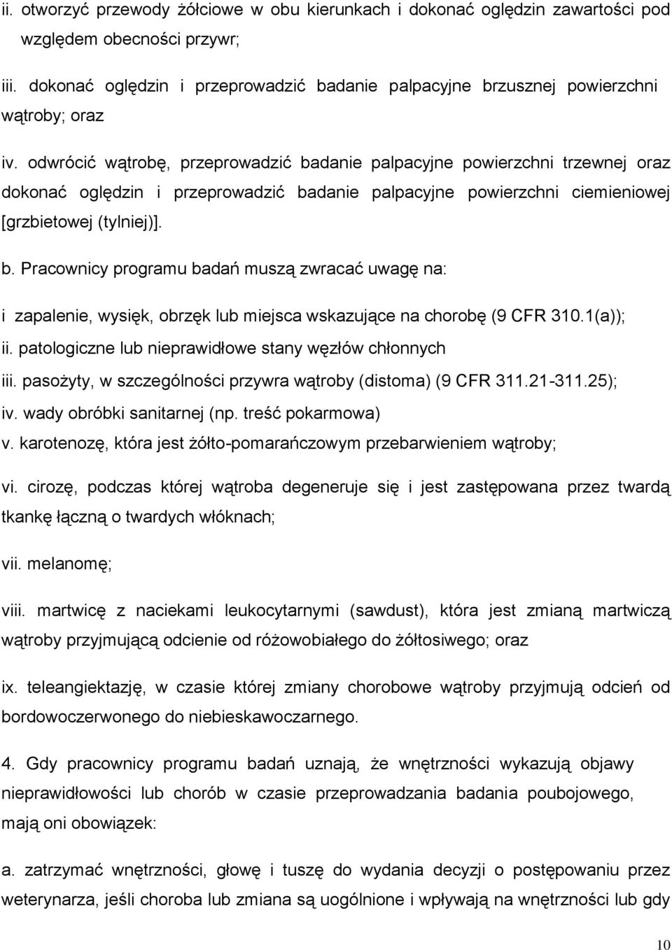 odwrócić wątrobę, przeprowadzić badanie palpacyjne powierzchni trzewnej oraz dokonać oględzin i przeprowadzić badanie palpacyjne powierzchni ciemieniowej [grzbietowej (tylniej)]. b. Pracownicy programu badań muszą zwracać uwagę na: i zapalenie, wysięk, obrzęk lub miejsca wskazujące na chorobę (9 CFR 310.