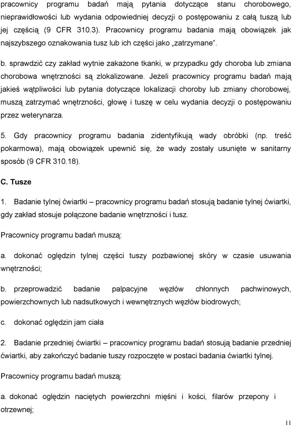 Jeżeli pracownicy programu badań mają jakieś wątpliwości lub pytania dotyczące lokalizacji choroby lub zmiany chorobowej, muszą zatrzymać wnętrzności, głowę i tuszę w celu wydania decyzji o