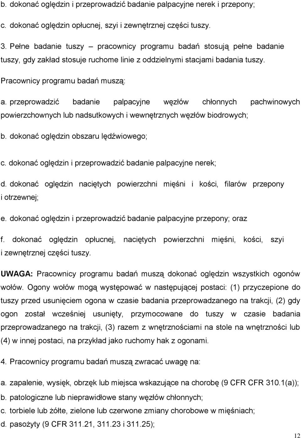 przeprowadzić badanie palpacyjne węzłów chłonnych pachwinowych powierzchownych lub nadsutkowych i wewnętrznych węzłów biodrowych; b. dokonać oględzin obszaru lędźwiowego; c.