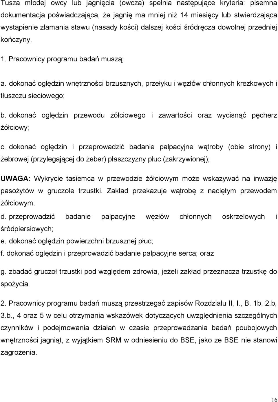 dokonać oględzin wnętrzności brzusznych, przełyku i węzłów chłonnych krezkowych i tłuszczu sieciowego; b. dokonać oględzin przewodu żółciowego i zawartości oraz wycisnąć pęcherz żółciowy; c.