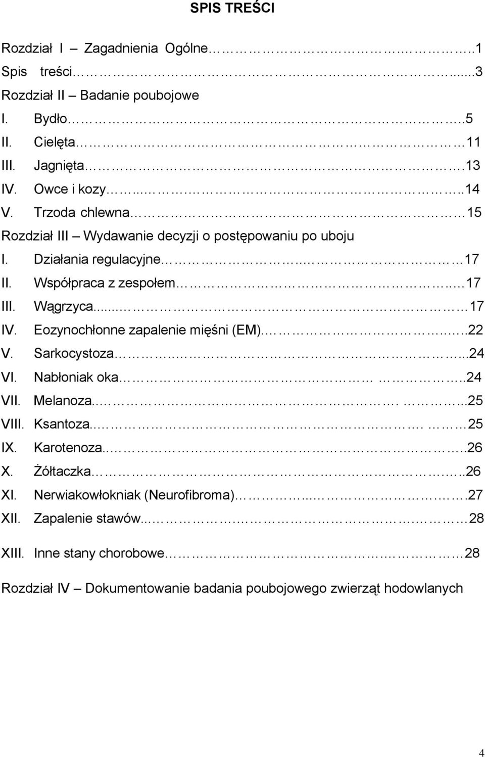 Eozynochłonne zapalenie mięśni (EM).....22 V. Sarkocystoza.....24 VI. Nabłoniak oka..24 VII. Melanoza......25 VIII. Ksantoza... 25 IX. Karotenoza....26 X. Żółtaczka.