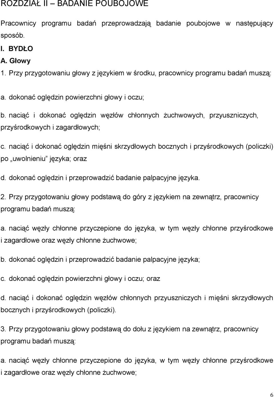 naciąć i dokonać oględzin węzłów chłonnych żuchwowych, przyuszniczych, przyśrodkowych i zagardłowych; c.