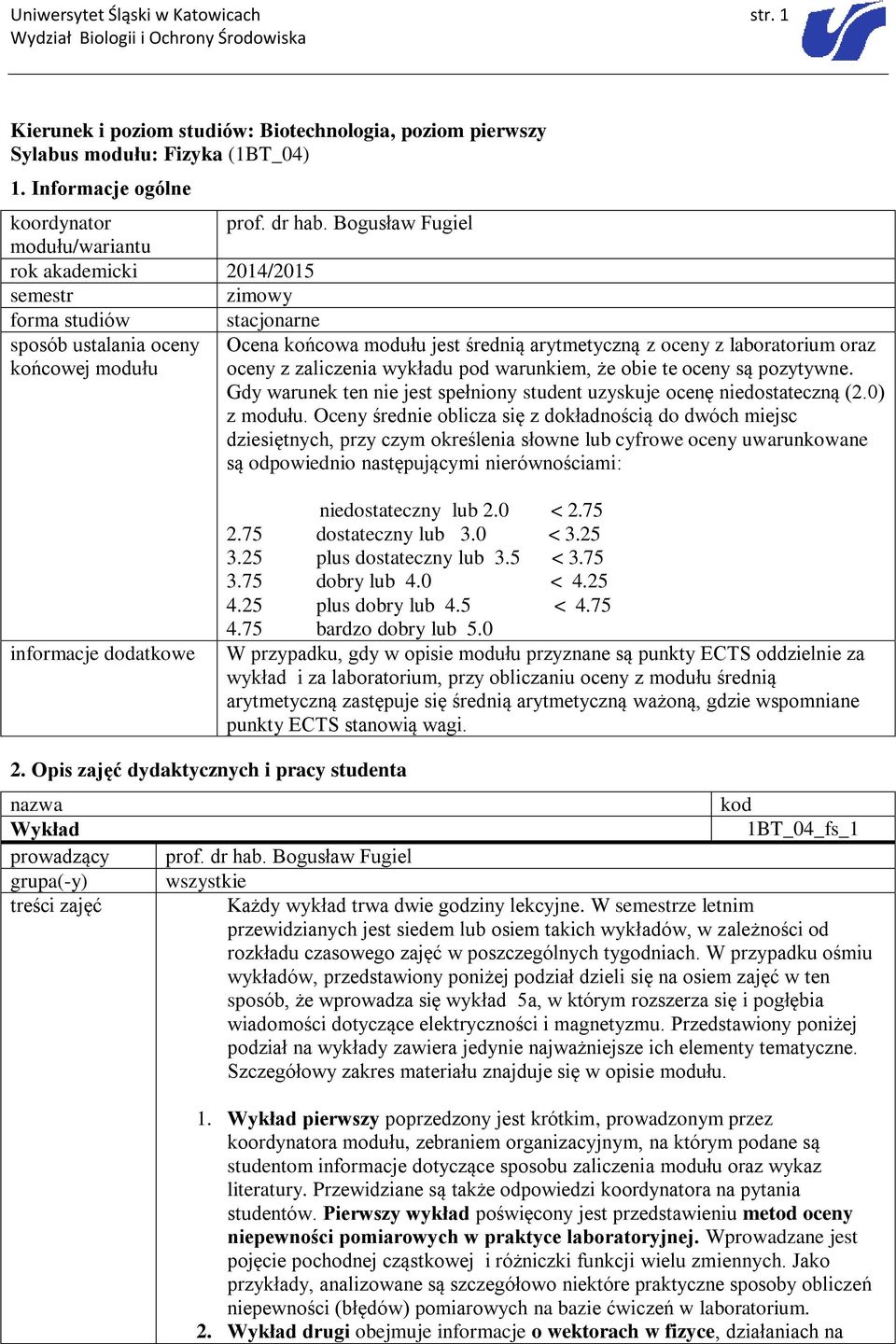 końcowej modułu oceny z zaliczenia wykładu pod warunkiem, że obie te oceny są pozytywne. Gdy warunek ten nie jest spełniony student uzyskuje ocenę niedostateczną (2.0) z modułu.